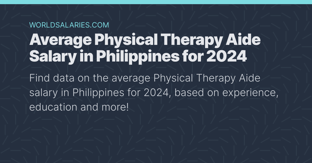 Average Physical Therapy Aide Salary in Philippines for 2024
